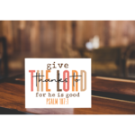 Give Thanks To The Lord For He Is Good Sign